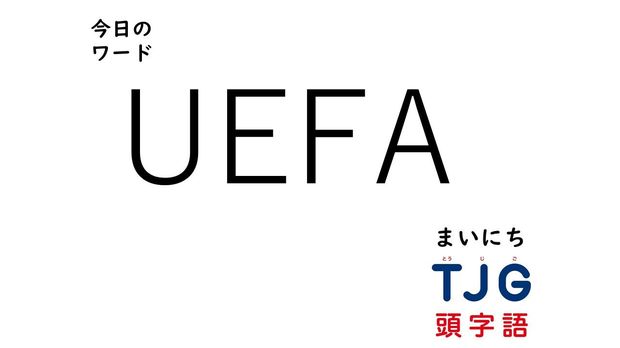 TJG 頭字語事典 3月11日のワード:UEFA(ユーイーエフエー)