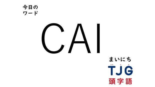 TJG 頭字語事典 2月15日のワード:CAI(シーエーアイ)