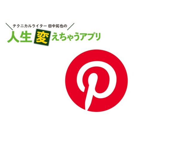 「Pinterest」はアイデアがサクサク見つかる宝箱だ！