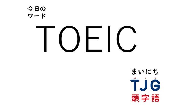 TJG 頭字語事典 3月17日のワード:TOEIC(トーイック)