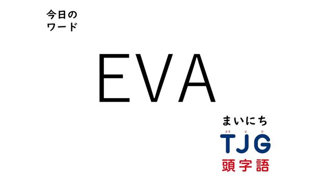 TJG 頭字語事典 3月26日のワード:EVA(エヴァ)