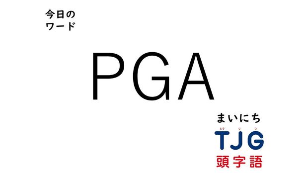 TJG 頭字語事典 3月27日のワード:PGA(ピージーエー)