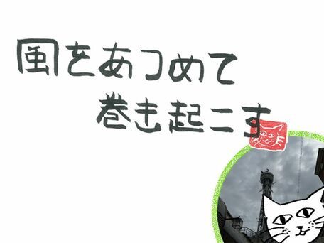 風をあつめて、巻き起こす