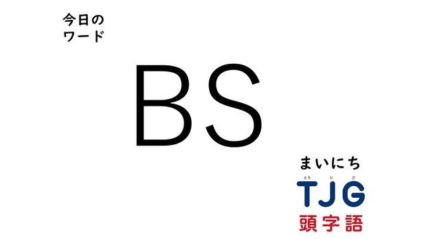TJG 頭字語事典 2月14日のワード:BS(ビーエス)
