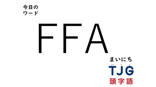 TJG 頭字語事典 2月17日のワード:FFA(エフエフエー)